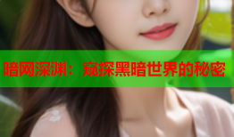 暗网深渊：窥探黑暗世界的秘密