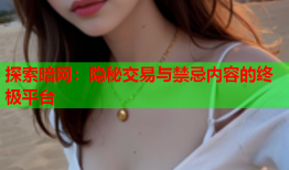 探索暗网：隐秘交易与禁忌内容的终极平台