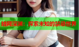 暗网深渊：探索未知的禁忌世界