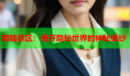 网暗禁区：揭开隐秘世界的神秘面纱