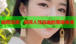 暗网深渊：窥探人性扭曲的黑暗角落