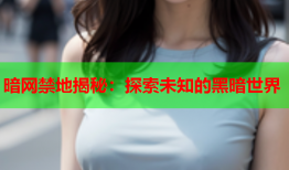 暗网禁地揭秘：探索未知的黑暗世界