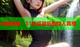 暗网揭秘：51吃瓜背后的惊人真相