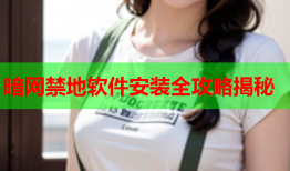 暗网禁地软件安装全攻略揭秘
