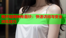 揭开暗网神秘面纱：快速访问与安全浏览技巧