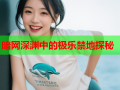 暗网深渊中的极乐禁地探秘