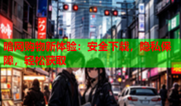 暗网购物新体验：安全下载，隐私保障，轻松获取
