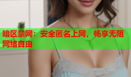 暗区禁网：安全匿名上网，畅享无阻网络自由