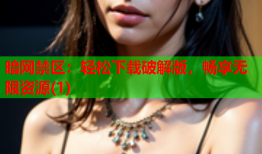 暗网禁区：轻松下载破解版，畅享无限资源(1)