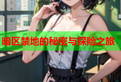 暗区禁地的秘密与探险之旅