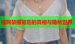 暗网禁播背后的真相与隐秘世界