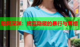 暗网深渊：揭露隐藏的暴行与真相