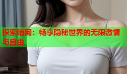 探索暗网：畅享隐秘世界的无限激情与自由