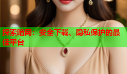 探索暗网：安全下载、隐私保护的最佳平台