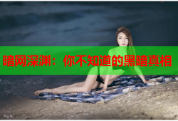 暗网深渊：你不知道的黑暗真相