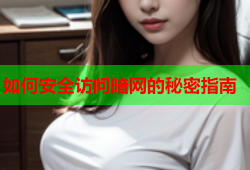 如何安全访问暗网的秘密指南