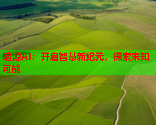 暗源AI：开启智慧新纪元，探索未知可能