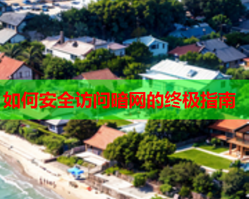如何安全访问暗网的终极指南