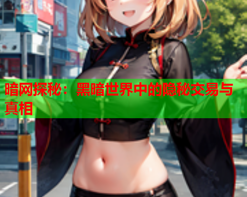 暗网探秘：黑暗世界中的隐秘交易与真相