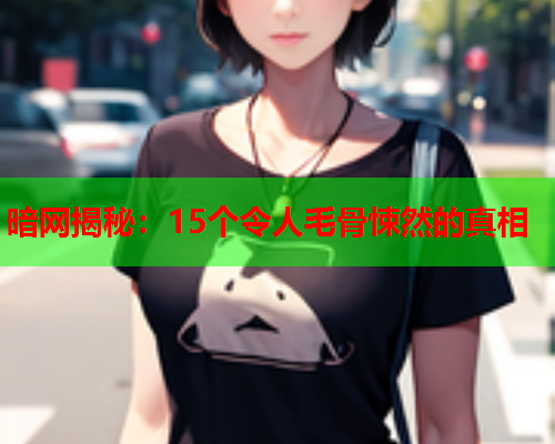 暗网揭秘：15个令人毛骨悚然的真相