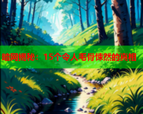暗网揭秘：15个令人毛骨悚然的真相