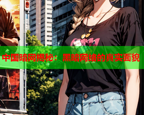 中国暗网揭秘：黑暗网络的真实面貌