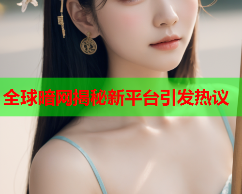 全球暗网揭秘新平台引发热议