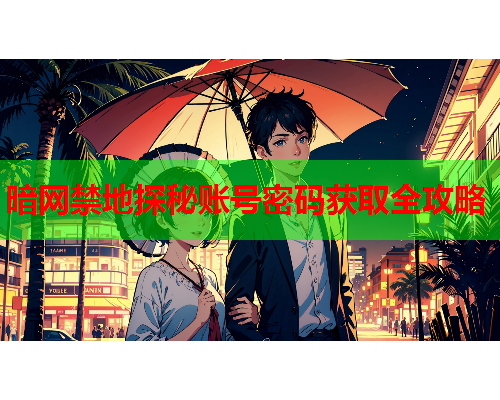 暗网禁地探秘账号密码获取全攻略