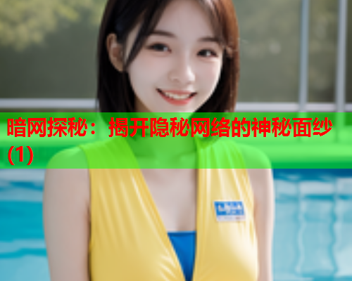 暗网探秘：揭开隐秘网络的神秘面纱(1)