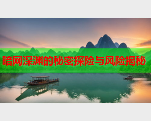 暗网深渊的秘密探险与风险揭秘