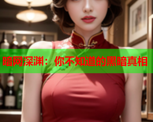 暗网深渊：你不知道的黑暗真相