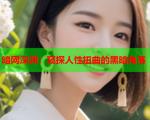 暗网深渊：窥探人性扭曲的黑暗角落