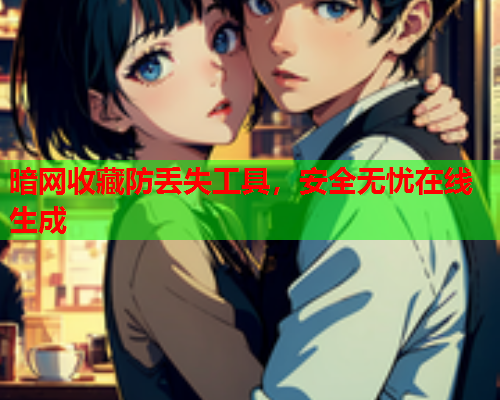 暗网收藏防丢失工具，安全无忧在线生成