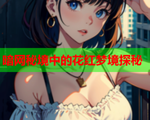 暗网秘境中的花红梦境探秘