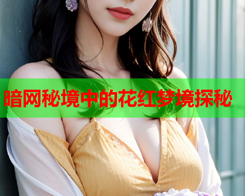 暗网秘境中的花红梦境探秘