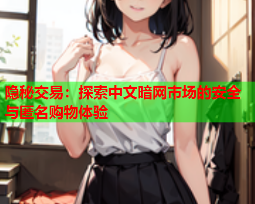 隐秘交易：探索中文暗网市场的安全与匿名购物体验