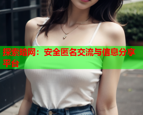探索暗网：安全匿名交流与信息分享平台