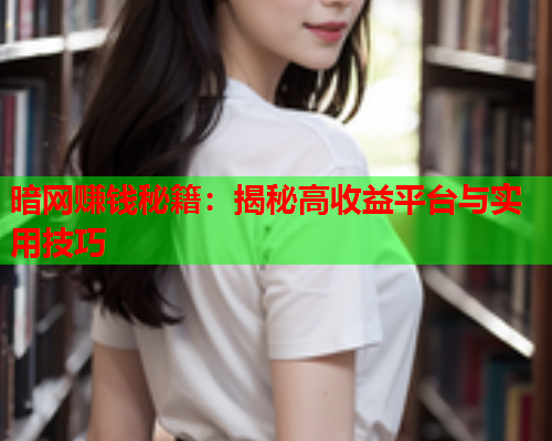 暗网赚钱秘籍：揭秘高收益平台与实用技巧